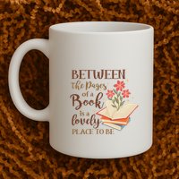 Between The Pages Of A Book Is A Lovely Place To Be Reading Books Mug