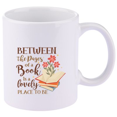 Between The Pages Of A Book Is A Lovely Place To Be Reading Books 11oz C Handle Ceramic Mug