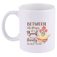 Between The Pages Of A Book Is A Lovely Place To Be Reading Books 11oz C Handle Ceramic Mug
