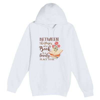 Between The Pages Of A Book Is A Lovely Place To Be Reading Books Premium Pullover Hoodie