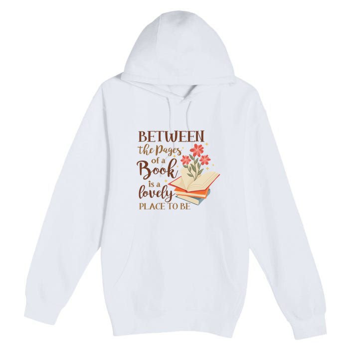Between The Pages Of A Book Is A Lovely Place To Be Reading Books Premium Pullover Hoodie