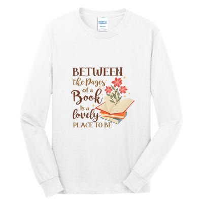 Between The Pages Of A Book Is A Lovely Place To Be Reading Books Tall Long Sleeve T-Shirt