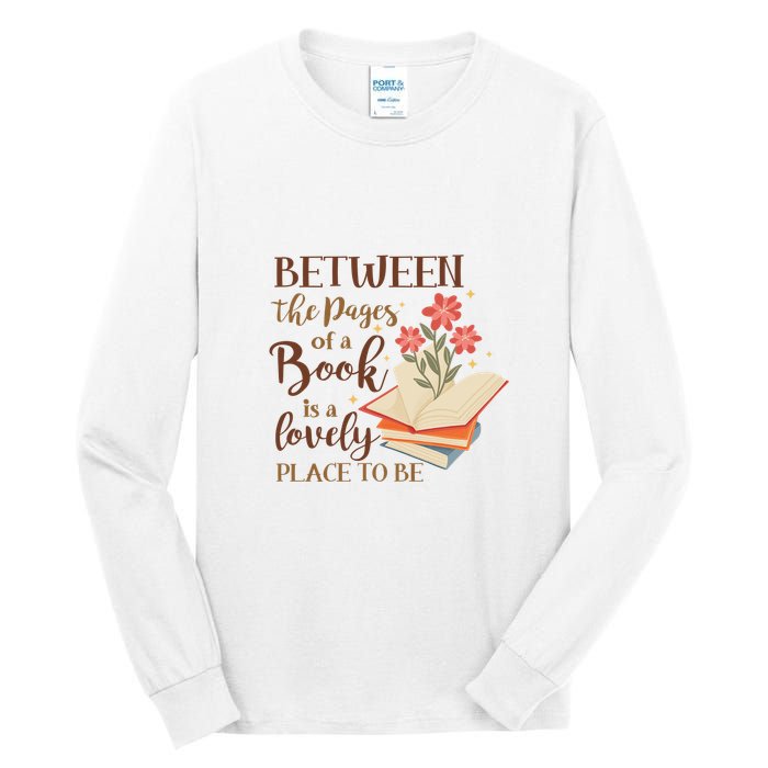 Between The Pages Of A Book Is A Lovely Place To Be Reading Books Tall Long Sleeve T-Shirt