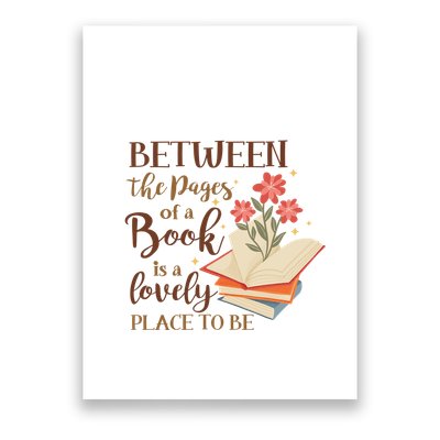 Between The Pages Of A Book Is A Lovely Place To Be Reading Books Poster