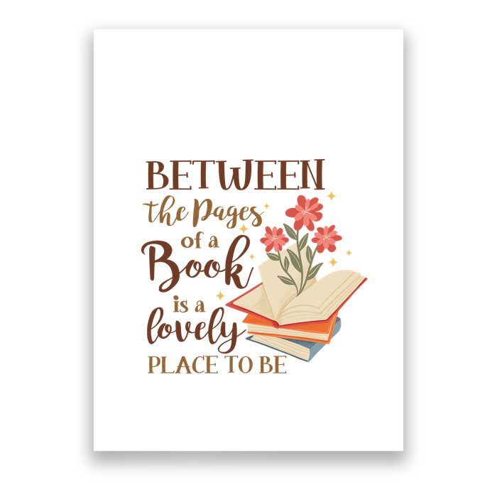 Between The Pages Of A Book Is A Lovely Place To Be Reading Books Poster