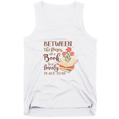 Between The Pages Of A Book Is A Lovely Place To Be Reading Books Tank Top