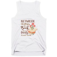 Between The Pages Of A Book Is A Lovely Place To Be Reading Books Tank Top