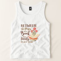 Between The Pages Of A Book Is A Lovely Place To Be Reading Books Tank Top