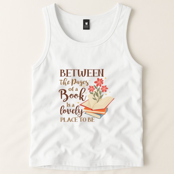 Between The Pages Of A Book Is A Lovely Place To Be Reading Books Tank Top