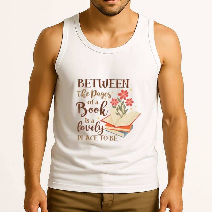 Between The Pages Of A Book Is A Lovely Place To Be Reading Books Tank Top