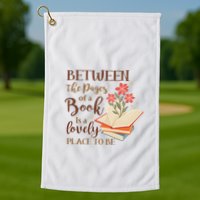 Between The Pages Of A Book Is A Lovely Place To Be Reading Books Golf Towel