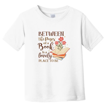 Between The Pages Of A Book Is A Lovely Place To Be Reading Books Toddler T-Shirt