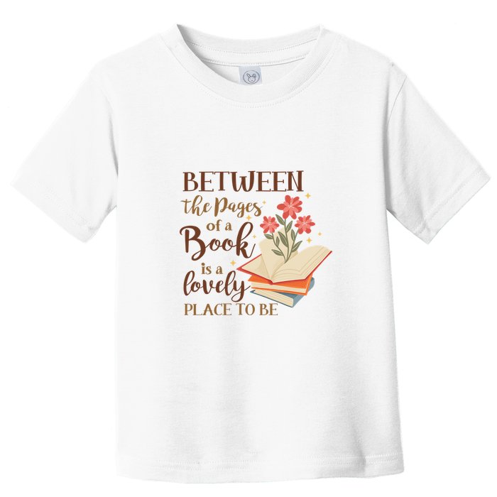 Between The Pages Of A Book Is A Lovely Place To Be Reading Books Toddler T-Shirt