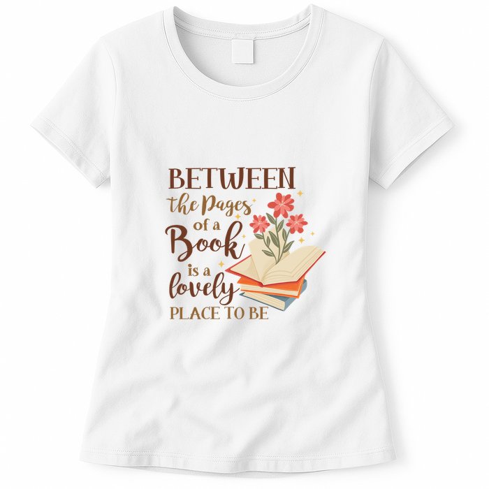 Between The Pages Of A Book Is A Lovely Place To Be Reading Books Womens T-Shirt