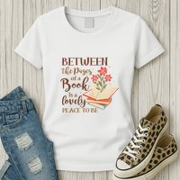 Between The Pages Of A Book Is A Lovely Place To Be Reading Books Womens T-Shirt