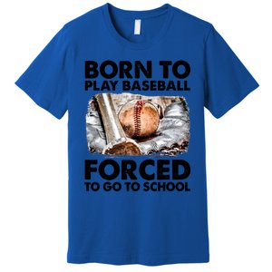 Born To Play Baseball Forced To Go To School Cool Gift Premium T-Shirt