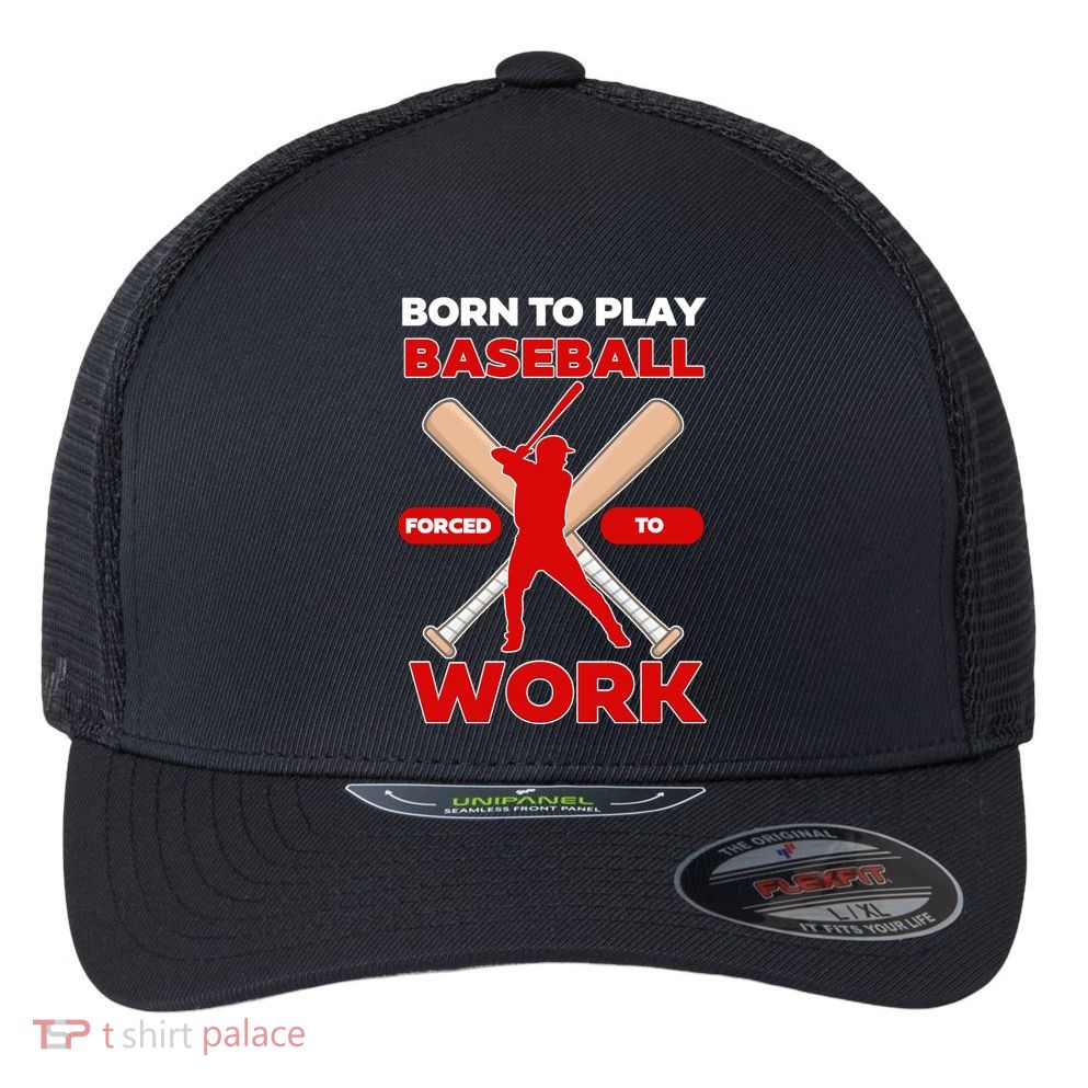 Born To Play Baseball Forced To Work Flexfit Unipanel Trucker Cap