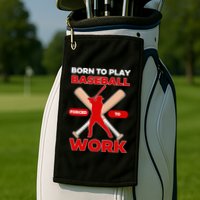 Born To Play Baseball Forced To Work Golf Towel