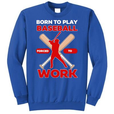 Born To Play Baseball Forced To Work Sweatshirt