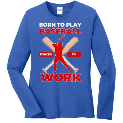 Born To Play Baseball Forced To Work Ladies Long Sleeve Shirt