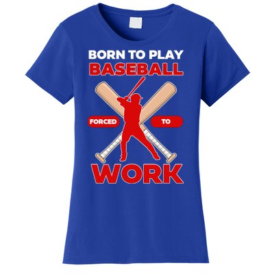 Born To Play Baseball Forced To Work Women's T-Shirt