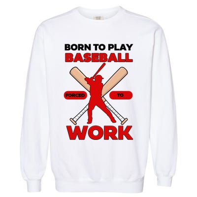 Born To Play Baseball Forced To Work Garment-Dyed Sweatshirt