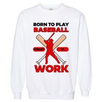 Born To Play Baseball Forced To Work Garment-Dyed Sweatshirt