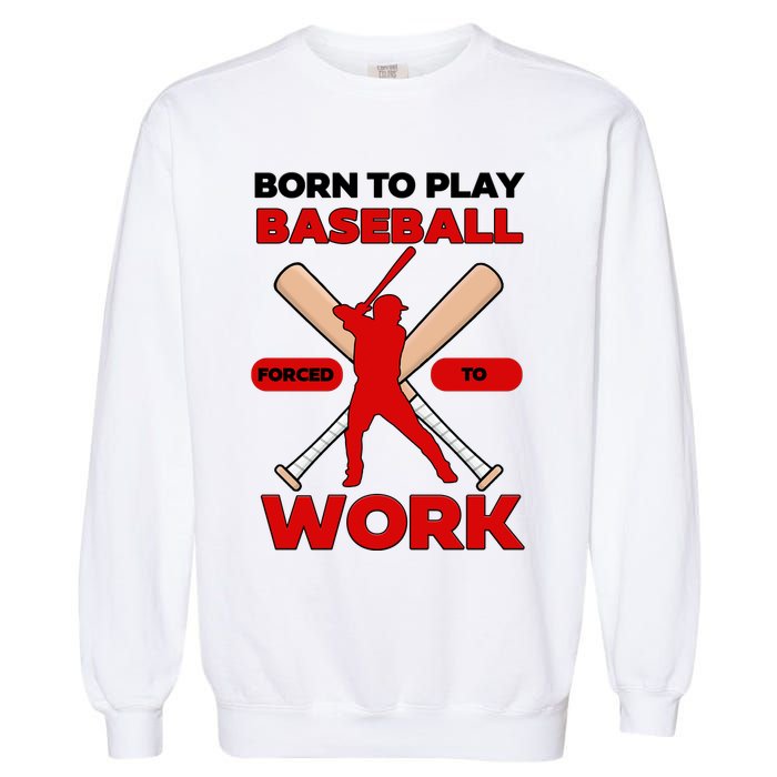 Born To Play Baseball Forced To Work Garment-Dyed Sweatshirt