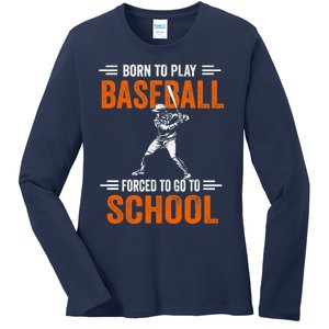 Born to play baseball forced to go to school Ladies Long Sleeve Shirt