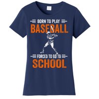 Born to play baseball forced to go to school Women's T-Shirt