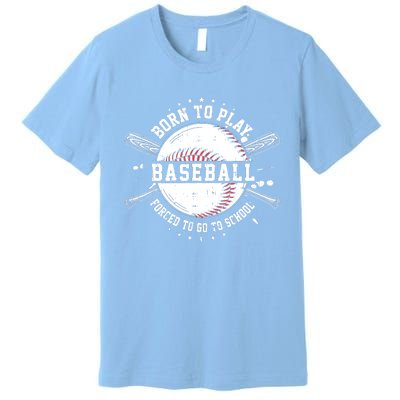 Born To Play Baseball Forced To Go To School Premium T-Shirt