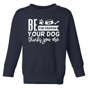 Be The Person Your Dog Toddler Sweatshirt