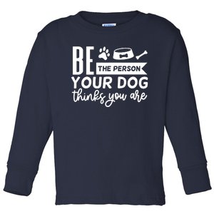 Be The Person Your Dog Toddler Long Sleeve Shirt