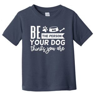 Be The Person Your Dog Toddler T-Shirt