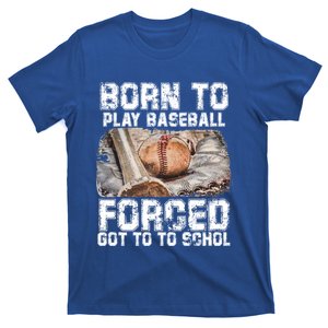 Born To Play Baseball Forced To Go To School Meaningful Gift T-Shirt