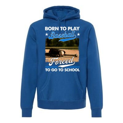 Born To Play Baseball Forced To Go To School Gift Premium Hoodie