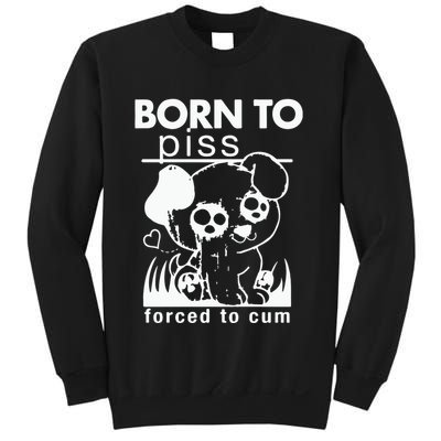 Born To Piss Forced To Cum Sweatshirt
