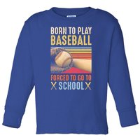 Born To Play Baseball Forced To Go To School Gift Toddler Long Sleeve Shirt