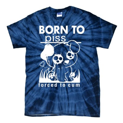 Born To Piss Forced To Cum Funny Dog Joke Trending Tie-Dye T-Shirt