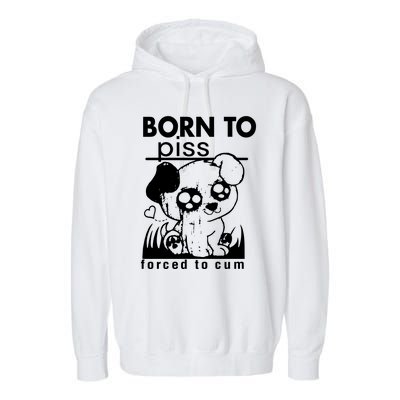 Born To Piss Forced To Cum Funny Dog Joke Trending Garment-Dyed Fleece Hoodie