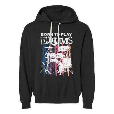 Born To Play Drums Drumming Rock Music Band Drummer Gift Garment-Dyed Fleece Hoodie