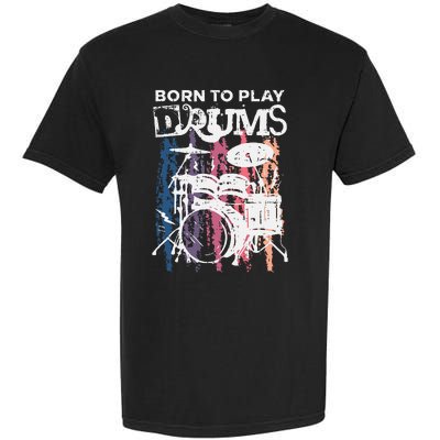 Born To Play Drums Drumming Rock Music Band Drummer Gift Garment-Dyed Heavyweight T-Shirt