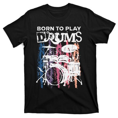 Born To Play Drums Drumming Rock Music Band Drummer Gift T-Shirt