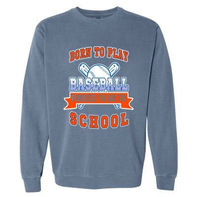 Born To Play Baseball Forced To Go To School Gift Garment-Dyed Sweatshirt