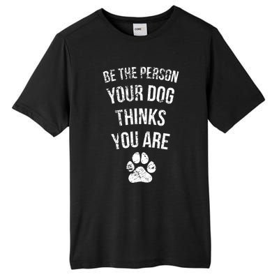 Be the Person Your Dog Thinks You Are Funny Sweet Pet Gift Tall Fusion ChromaSoft Performance T-Shirt