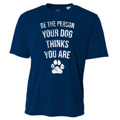 Be the Person Your Dog Thinks You Are Funny Sweet Pet Gift Cooling Performance Crew T-Shirt