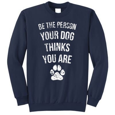 Be the Person Your Dog Thinks You Are Funny Sweet Pet Gift Sweatshirt