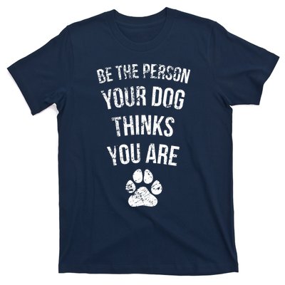 Be the Person Your Dog Thinks You Are Funny Sweet Pet Gift T-Shirt