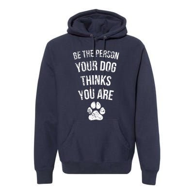 Be the Person Your Dog Thinks You Are Funny Sweet Pet Gift Premium Hoodie