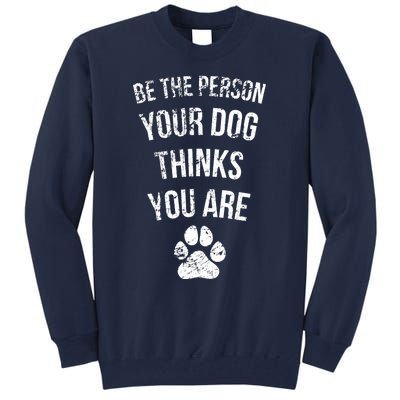 Be the Person Your Dog Thinks You Are Funny Sweet Pet Gift Tall Sweatshirt